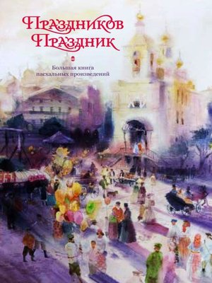 cover image of Праздников праздник. Большая книга пасхальных произведений